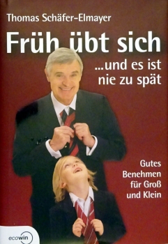 Früh übt sich ... und es ist nie zu spät - Gutes Benehmen für Groß und Klein von Thomas Schäfer-Elmayer
